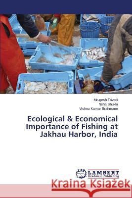 Ecological & Economical Importance of Fishing at Jakhau Harbor, India Trivedi Mrugesh                          Shukla Neha                              Brahmane Vishnu Kumar 9783659810572 LAP Lambert Academic Publishing - książka