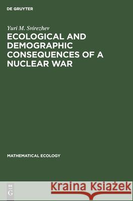 Ecological and Demographic Consequences of a Nuclear War Yuri M. Svirezhev 9783112530139 de Gruyter - książka