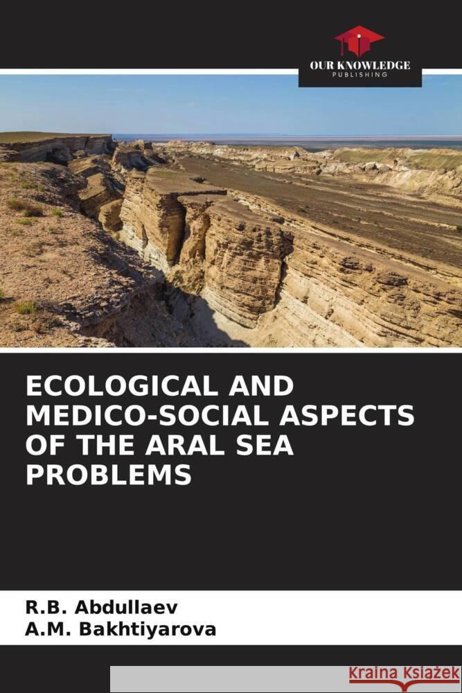 ECOLOGICAL AND MEDICO-SOCIAL ASPECTS OF THE ARAL SEA PROBLEMS Abdullaev, R.B., Bakhtiyarova, A.M. 9786208570446 Our Knowledge Publishing - książka