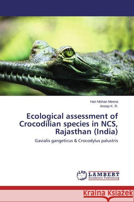 Ecological assessment of Crocodilian species in NCS, Rajasthan (India) : Gavialis gangeticus & Crocodylus palustris Meena, Hari Mohan; K. R., Anoop 9783659577291 LAP Lambert Academic Publishing - książka