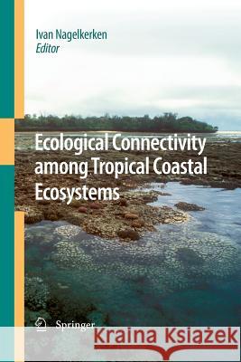 Ecological Connectivity Among Tropical Coastal Ecosystems Nagelkerken, Ivan 9789400779914 Springer - książka