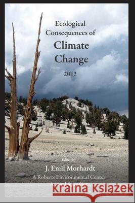 Ecological Consequences of Climate Change 2012: A Roberts Environmental Center Annual Snapshot J. Emil Morhardt 9780984382354 Roberts Environmental Center - książka