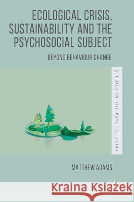 Ecological Crisis, Sustainability and the Psychosocial Subject: Beyond Behaviour Change Adams, Matthew 9781137351593 Palgrave MacMillan - książka