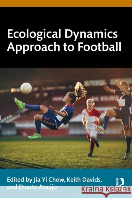Ecological Dynamics Approach to Football Jia Yi Chow Keith Davids Duarte Ara?jo 9781032764566 Routledge - książka