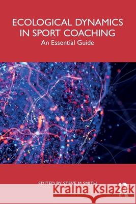 Ecological Dynamics in Sport Coaching: An Essential Guide Steve M. Smith 9781032869223 Routledge - książka