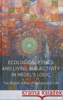 Ecological Ethics and Living Subjectivity in Hegel's Logic: The Middle Voice of Autopoietic Life Kisner, W. 9781137412102 Palgrave MacMillan - książka