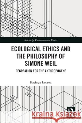 Ecological Ethics and the Philosophy of Simone Weil: Decreation for the Anthropocene Kathryn Lawson 9781032583266 Routledge - książka
