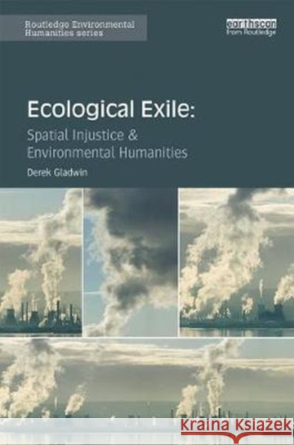 Ecological Exile: Spatial Injustice & Environmental Humanities Derek Gladwin 9781138189683 Routledge - książka