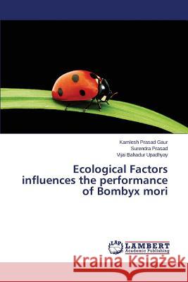 Ecological Factors influences the performance of Bombyx mori Gaur Kamlesh Prasad 9783659485886 LAP Lambert Academic Publishing - książka