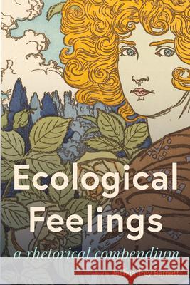Ecological Feelings: A Rhetorical Compendium Joshua Trey Barnett 9781611865240 Michigan State University Press - książka