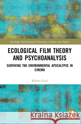 Ecological Film Theory and Psychoanalysis: Surviving the Environmental Apocalypse in Cinema Robert Geal 9781032027760 Routledge - książka