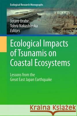 Ecological Impacts of Tsunamis on Coastal Ecosystems: Lessons from the Great East Japan Earthquake Urabe, Jotaro 9784431564461 Springer - książka