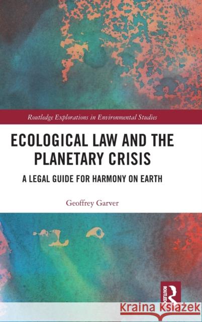 Ecological Law and the Planetary Crisis: A Legal Guide for Harmony on Earth Geoffrey Garver 9780367894511 Routledge - książka