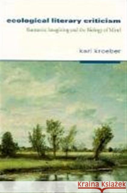 Ecological Literary Criticism: Romantic Imagining and the Biology of Mind Kroeber, Karl 9780231100298 Columbia University Press - książka