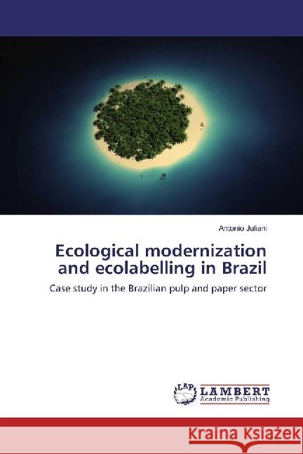 Ecological modernization and ecolabelling in Brazil : Case study in the Brazilian pulp and paper sector Juliani, Antonio 9783330063174 LAP Lambert Academic Publishing - książka