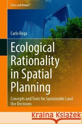 Ecological Rationality in Spatial Planning: Concepts and Tools for Sustainable Land-Use Decisions Rega, Carlo 9783030330262 Springer - książka