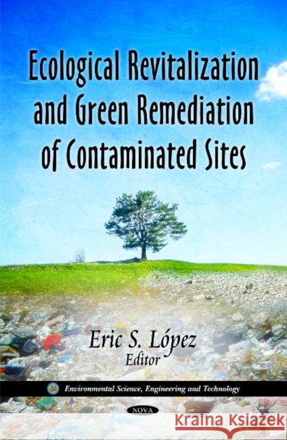 Ecological Revitalization & Green Remediation of Contaminated Sites Eric S Lopez 9781611225204 Nova Science Publishers Inc - książka