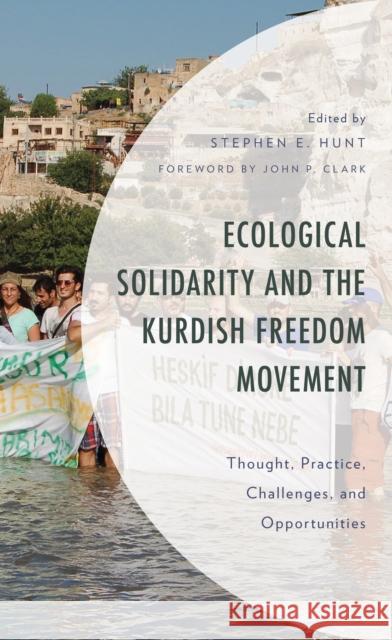 Ecological Solidarity and the Kurdish Freedom Movement: Thought, Practice, Challenges, and Opportunities Stephen E. Hunt John P. Clark Azize Aslan 9781793633842 Lexington Books - książka