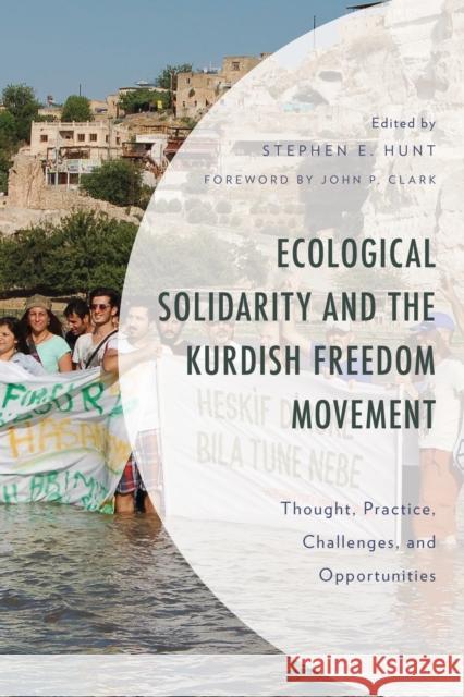 Ecological Solidarity and the Kurdish Freedom Movement: Thought, Practice, Challenges, and Opportunities Stephen E. Hunt John P. Clark Azize Aslan 9781793633866 Lexington Books - książka