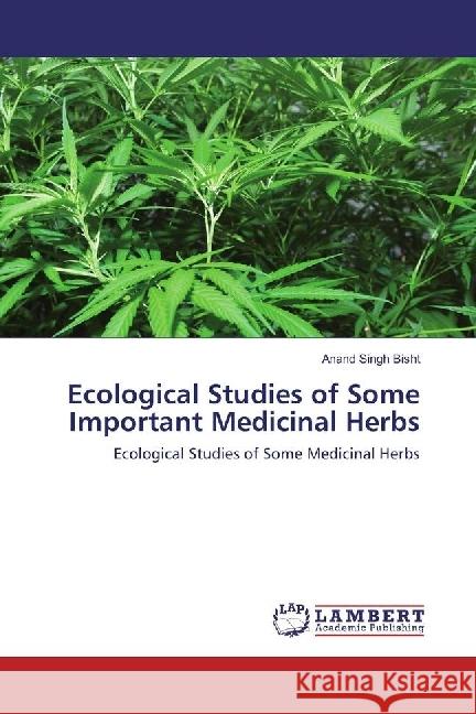 Ecological Studies of Some Important Medicinal Herbs : Ecological Studies of Some Medicinal Herbs Bisht, Anand Singh 9783330029040 LAP Lambert Academic Publishing - książka