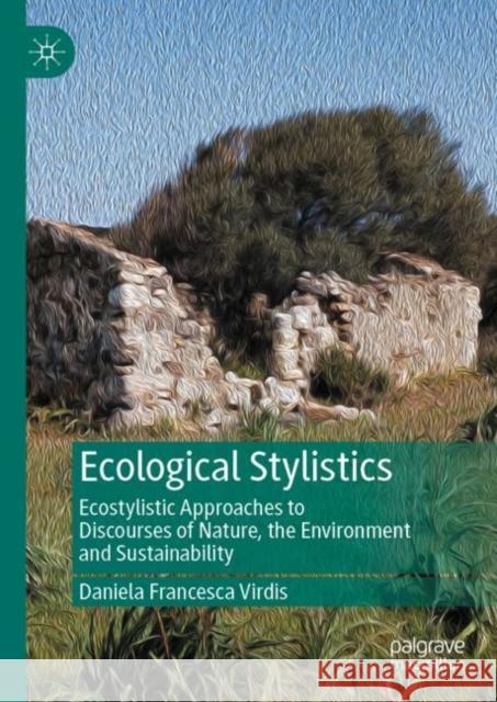Ecological Stylistics: Ecostylistic Approaches to Discourses of Nature, the Environment and Sustainability Daniela Francesca Virdis 9783031106576 Springer International Publishing AG - książka