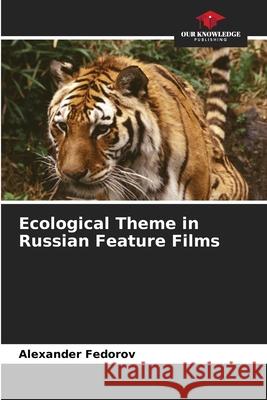 Ecological Theme in Russian Feature Films Alexander Fedorov 9786207701742 Our Knowledge Publishing - książka