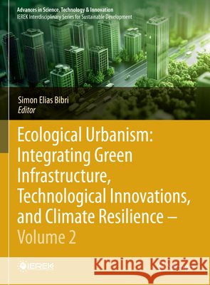 Ecological Urbanism: Integrating Green Infrastructure, Technological Innovations, and Climate Resilience - Volume 2 Simon Elias Bibri 9783032015273 Springer - książka