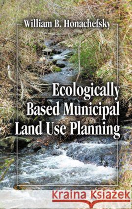 Ecologically Based Municipal Land Use Planning William B. Honachefsky 9781566704069 CRC Press - książka