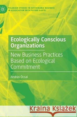 Ecologically Conscious Organizations: New Business Practices Based on Ecological Commitment  9783030609177 Palgrave MacMillan - książka