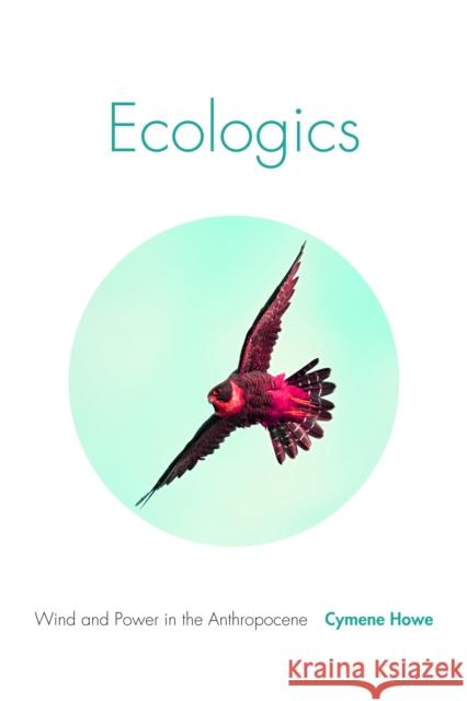 Ecologics: Wind and Power in the Anthropocene Cymene Howe 9781478003199 Duke University Press - książka