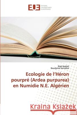Ecologie de l'Héron pourpré (Ardea purpurea) en Numidie N.E. Algérien Nedjah, Riad; Samraoui, Boudjema 9783841778635 Éditions universitaires européennes - książka
