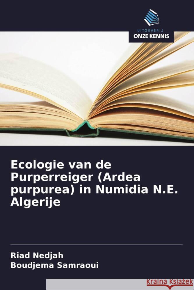 Ecologie van de Purperreiger (Ardea purpurea) in Numidia N.E. Algerije Nedjah, Riad, Samraoui, Boudjema 9786203601664 Uitgeverij Onze Kennis - książka