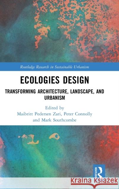 Ecologies Design: Transforming Architecture, Landscape, and Urbanism Maibritt Pederse Peter Connolly Mark Southcombe 9780367234478 Routledge - książka