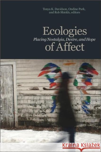 Ecologies of Affect: Placing Nostalgia, Desire, and Hope Tonya K. Davidson Ondine Park Rob Shields 9781554582587 Wilfrid Laurier University Press - książka