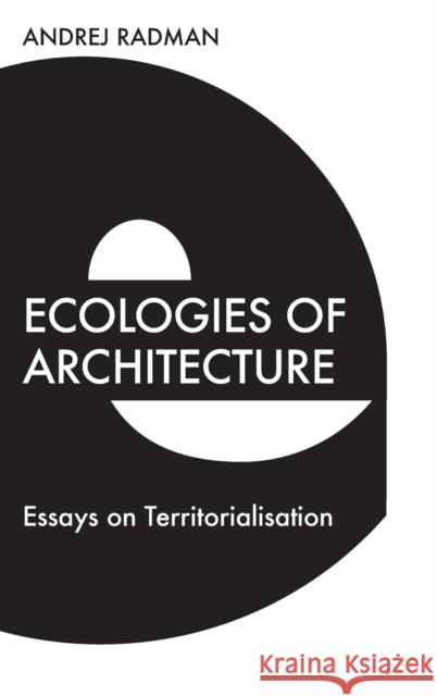 Ecologies of Architecture: Essays on Territorialisation Andrej Radman, Rosi Braidotti 9781474483018 Edinburgh University Press - książka