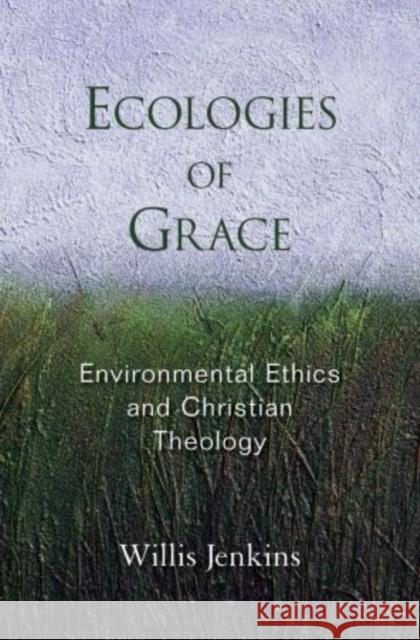 Ecologies of Grace: Environmental Ethics and Christian Theology Jenkins, Willis 9780199989881 Oxford University Press, USA - książka