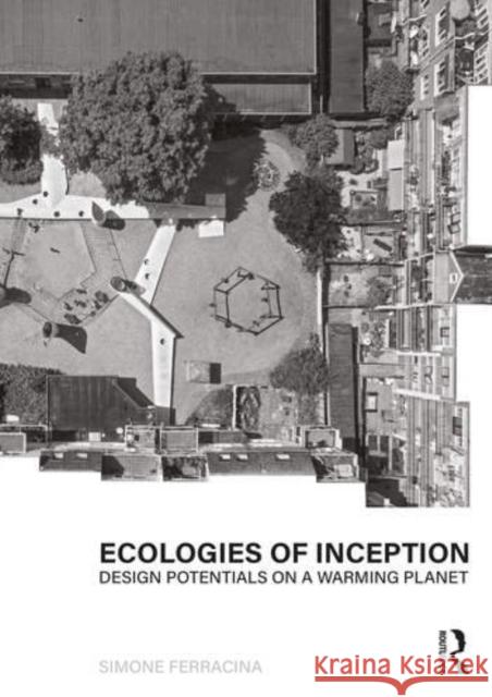 Ecologies of Inception: Design Potentials on a Warming Planet Simone Ferracina 9780367858759 Routledge - książka