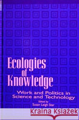 Ecologies of Knowledge: Work and Politics in Science and Technology Susan Leigh Star 9780791425664 State University of New York Press - książka