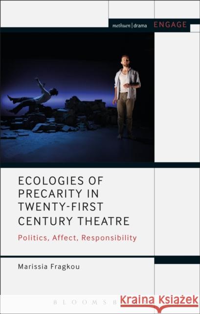 Ecologies of Precarity in Twenty-First Century Theatre: Politics, Affect, Responsibility Marissia Fragkou (Canterbury Christ Chur   9781350154858 Methuen Drama - książka