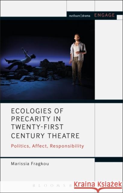 Ecologies of Precarity in Twenty-First Century Theatre: Politics, Affect, Responsibility Marissia Fragkou Enoch Brater Mark Taylor-Batty 9781474267144 Bloomsbury Methuen Drama - książka