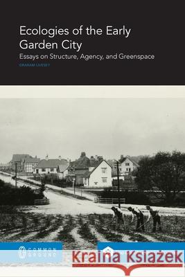 Ecologies of the Early Garden City: Essays on Structure, Agency, and Greenspace Graham Livesey 9781863351287 Common Ground Research Networks - książka