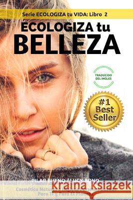 ECOLOGIZA tu BELLEZA: Cosmética Natural e Higiene Personal Buenas Para Ti y Para El Planeta Bond, Lucy 9781523315499 Createspace Independent Publishing Platform - książka