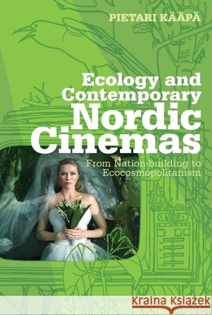 Ecology and Contemporary Nordic Cinemas: From Nation-Building to Ecocosmopolitanism Kääpä, Pietari 9781441192790 Continuum - książka