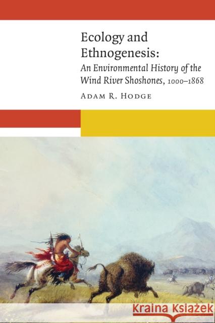 Ecology and Ethnogenesis: An Environmental History of the Wind River Shoshones, 1000-1868 Adam R. Hodge 9781496201515 University of Nebraska Press - książka