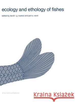 Ecology and ethology of fishes: Proceedings of the 2nd biennial symposium on the ethology and behavioral ecology of fishes, held at Normal, Ill., U.S.A., October 19–22, 1979 David L.G. Noakes, J.A. Ward 9789061938217 Springer - książka