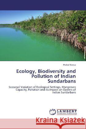 Ecology, Biodiversity and Pollution of Indian Sundarbans Barua, Prabal 9783846530085 LAP Lambert Academic Publishing - książka