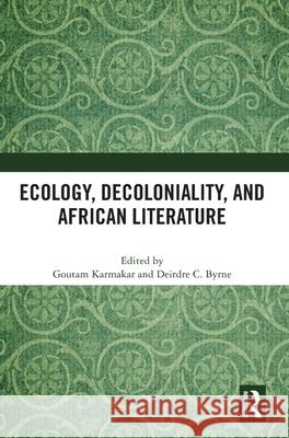 Ecology, Decoloniality, and African Literature Goutam Karmakar Deirdre C. Byrne 9781041223238 Routledge - książka