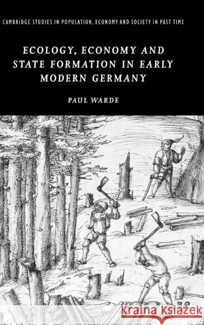 Ecology, Economy and State Formation in Early Modern Germany Paul Warde 9780521831925 Cambridge University Press - książka
