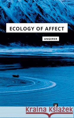 Ecology of Affect: Intensive Milieus and Contingent Encounters Angerer, Marie-Luise 9783957960955 Meson Press - książka