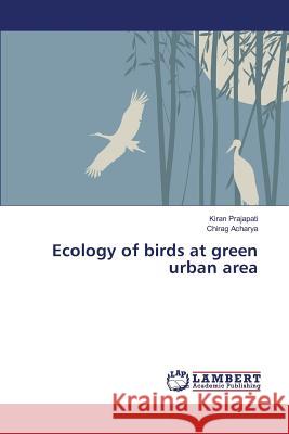 Ecology of birds at green urban area Prajapati Kiran                          Acharya Chirag 9783659815997 LAP Lambert Academic Publishing - książka